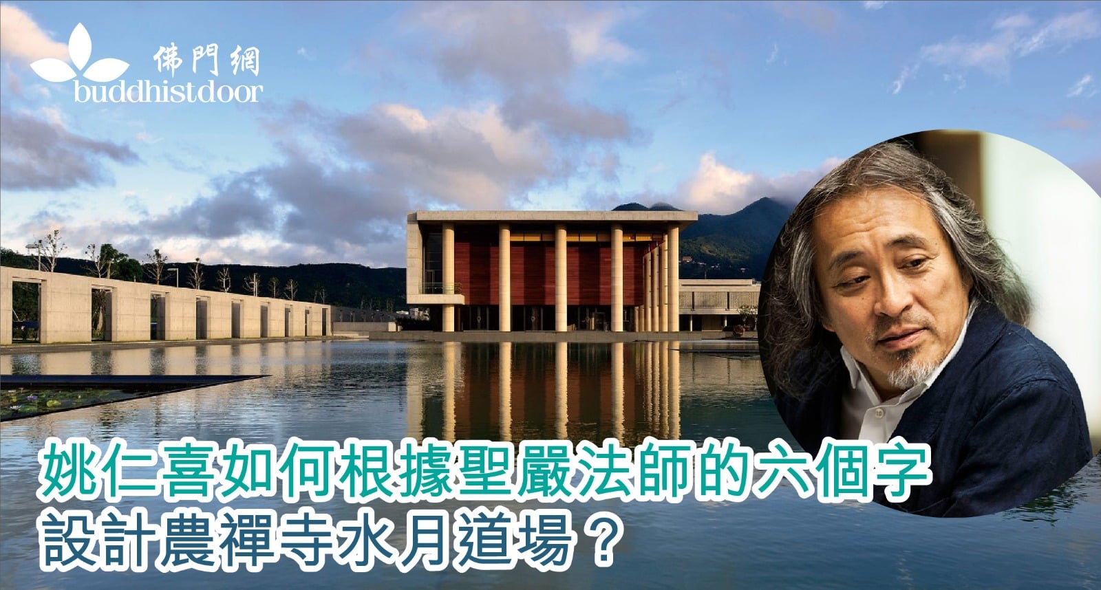 建築師姚仁喜如何根據聖嚴法師「空中花，水中月」六個字，設計農禪寺水